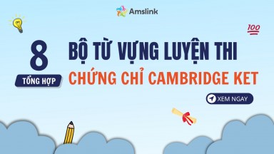 TỪ VỰNG LUYỆN THI CHỨNG CHỈ CAMBRIDGE KET THEO 8 CHỦ ĐỀ THÔNG DỤNG